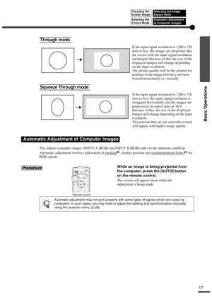 Page 2217
Basic Operations
This adjusts computer images (INPUT A [RGB] and INPUT B [RGB] only) to the optimum condition.
Automatic adjustment involves adjustment of tracking
, display position and synchronization (Sync) for 
RGB signals.
ProcedureWhile an image is being projected from 
the computer, press the [AUTO] button 
on the remote control.
The screen will appear black while the 
adjustment is being made.
Through mode
Squeeze Through mode
Automatic Adjustment of Computer Images
Automatic adjustment may...