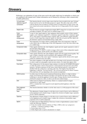 Page 6461
Appendices
Glossary
Following is an explanation of some of the terms used in this guide which may be unfamiliar or which were 
not explained in the manual itself. Further information can be obtained by referring to other commercially-
available publications.
3-2 pull-down 
detection-type IP 
conversionThis function directly converts image sources that have been recorded in the same 24-frame 
format used for movies into 60-frame progressive signals. This allows data such as DVD 
software that has been...