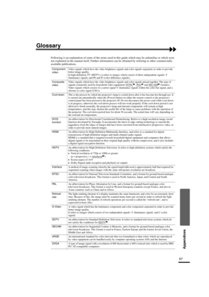 Page 7067
Appendices
Glossary
Following is an explanation of some of the terms used in this guide which may be unfamiliar or which were 
not explained in the manual itself. Further information can be obtained by referring to other commercially-
available publications.
Component 
videoVideo signals which have the video brightness signals and color signals separated, in order to provide 
better image quality.
In high-definition TV (HDTV), it refers to images which consist of three independent signals: Y...