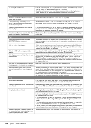 Page 116116Tyros5  Owner’s Manual
An existing file is not shown.  The file extension (.MID, etc.) may have been changed or deleted. Man ually rename 
the file, adding the appropriate extension, on a comp uter.
 Data files with names of more than 50 characters cannot  be handled by the instr u-
ment. Rename the file, red ucing the number of characters to 50 or less.
Vo i c e
The Voice selected from the Voice Selection 
display does not so und. Check whether the selected part is t
urned on or not (page 38).
A...