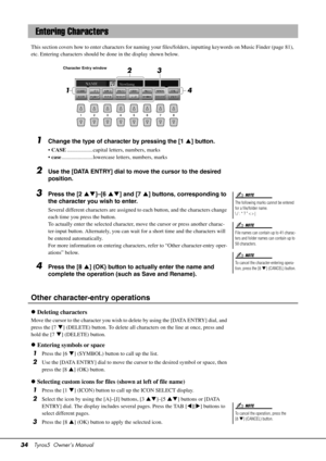 Page 3434Tyros5  Owner’s Manual
This section covers how to enter characters for naming your  files/folders, inputting keywords on Music Finder (page 81), 
etc. Entering characters should be  done in the display shown below.
1Change the type of character by pressing the [1 ] button.
• CASE ...................capital letters, numbers, marks
•  case .......................lowercase letters, numbers, marks
2Use the [DATA ENTRY] dial to move the cursor to the desired 
position.
3Press the [2 ]–[6 ] and [7 ]...