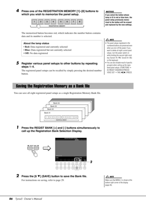 Page 8686Tyros5  Owner’s Manual
4Press one of the REGISTRATION MEMORY [1]–[8] buttons to 
which you wish to memorize the panel setup.
The memorized button becomes red, which indicates the number button contains 
data and its number is selected.
5Register various panel setups to other buttons by repeating 
steps 1–4.
The registered panel setups can be recalle d by simply pressing the desired number 
button.
You can save all eight registered panel setups as a single Registration Memory Bank file.
1Press the...