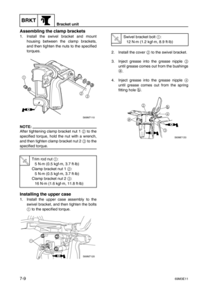 Page 126BRKTBracket unit
7-969M3E11
Assembling the clamp brackets
1. Install the swivel bracket and mount
housing between the clamp brackets,
and then tighten the nuts to the specified
torques.
NOTE:
After tightening clamp bracket nut 1 2
 to the
specified torque, hold the nut with a wrench,
and then tighten clamp bracket nut 2 3
 to the
specified torque.
Installing the upper case
1. Install the upper case assembly to the
swivel bracket, and then tighten the bolts
1
 to the specified torque.2. Install the cover...