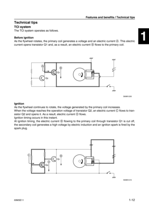 Page 1769M3E111-12
1
2
3
4
5
6
7
8
9
Technical tips1
TCI system
The TCI system operates as follows.
Before ignition
As the flywheel rotates, the primary coil generates a voltage and an electric current A
. This electric
current opens transistor Q1 and, as a result, an electric current B
 flows to the primary coil.
Ignition
As the flywheel continues to rotate, the voltage generated by the primary coil increases.
When the voltage reaches the operation voltage of transistor Q2, an electric current C
 flows to...