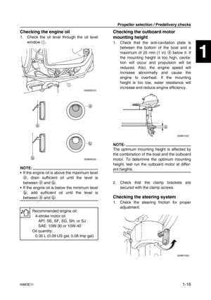 Page 2169M3E111-16
1
2
3
4
5
6
7
8
9
Checking the engine oil
1. Check the oil level through the oil level
window 1
.
NOTE:
If the engine oil is above the maximum level
a
, drain sufficient oil until the level is
between a
 and b
.
If the engine oil is below the minimum level
b
, add sufficient oil until the level is
between a
 and b
.
Checking the outboard motor 
mounting height
1. Check that the anti-cavitation plate is
between the bottom of the boat and a
maximum of 25 mm (1 in) a
 below it. If
the mounting...