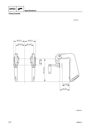 Page 32SPECSpecifications
2-769M3E11
Clamp bracket
S69M2020
69 (2.7) 69 (2.7)
56 (2.2) 56 (2.2)
40 (0.2)
143.7 (5.7)
21.8 (0.9)
58 (2.3)mm (in) 