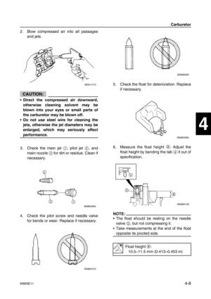 Page 5769M3E114-8
1
2
3
4
5
6
7
8
9
2. Blow compressed air into all passages
and jets.
CAUTION:
•Direct the compressed air downward,
otherwise cleaning solvent may be
blown into your eyes or small parts of
the carburetor may be blown off.
•Do not use steel wire for cleaning the
jets, otherwise the jet diameters may be
enlarged, which may seriously affect
performance.
3. Check the main jet 1
, pilot jet 2
, and
main nozzle 3
 for dirt or residue. Clean if
necessary.
4. Check the pilot screw and needle valve
for...