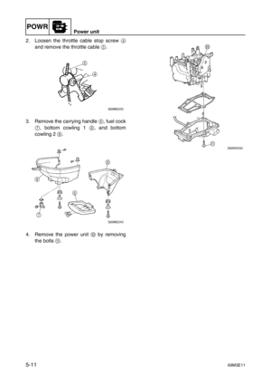 Page 72POWRPower unit
5-1169M3E11
2. Loosen the throttle cable stop screw 4
and remove the throttle cable 5
.
3. Remove the carrying handle 6
, fuel cock
7
, bottom cowling 1 8
, and bottom
cowling 2 9
.
4. Remove the power unit 0
 by removing
the bolts A
. 