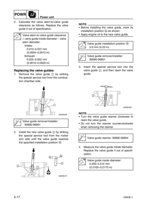 Page 78POWRPower unit
5-1769M3E11
2. Calculate the valve stem-to-valve guide
clearance as follows. Replace the valve
guide if out of specification.
Replacing the valve guides
1. Remove the valve guide 1
 by striking
the special service tool from the combus-
tion chamber side.
2. Install the new valve guide 2
 by striking
the special service tool from the rocker
arm side until the valve guide reaches
the specified installation position a
.
NOTE:
Before installing the valve guide, mark its
installation position...