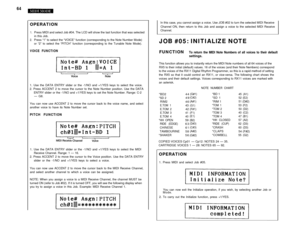 Page 6964
OPERATION
1.Press MIDI and select Job #04. The LCD will show the last function that was selected
in this Job.
2.Press “1” to select the “VOICE” function (corresponding to the Note Number Mode)
or “2” to select the “PITCH” function (corresponding to the Tunable Note Mode).
VOICE FUNCTION1. Use the DATA ENTRY slider or the -1/NO and +1/YES keys to select the voice.
2. Press ACCENT 2 to move the cursor to the Note Number position. Use the DATA
ENTRY slider or the -1/NO and +1/YES keys to set the Note...