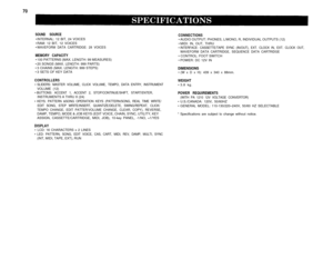 Page 7570
SOUND  SOURCE• INTERNAL: 12 BIT, 24 VOICES
• RAM: 12 BIT, 12 VOICES
• 
WAVEFORM DATA CARTRIDGE: 28 VOICES
MEMORY CAPACITY• 100 PATTERNS (MAX. LENGTH: 99 MEASURES)
• 20 SONGS (MAX. LENGTH: 999 PARTS)
• 3 CHAINS (MAX. LENGTH: 999 STEPS)
• 3 SETS OF KEY DATA
CONTROLLERS• SLIDERS: MASTER VOLUME, CLICK VOLUME, TEMPO, DATA ENTRY, INSTRUMENTVOLUME (12)
• 
BUTTONS: ACCENT 1, ACCENT 2, STOP/CONTINUE/SHIFT, START/ENTER,INSTRUMENTS A THRU X (24)
•
KEYS: PATTERN &SONG OPERATION KEYS (PATTERN/SONG, REAL TIME...