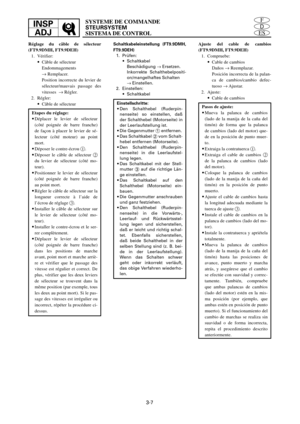 Page 1253-7
ES
D
FINSP
ADJSYSTEME DE COMMANDE
STEURSYSTEM
SISTEMA DE CONTROL
Réglage du câble de sélecteur
(FT9.9DMH, FT9.9DEH)
1. Vérifier:
9Câble de sélecteur
Endommagements 
®Remplacer.
Position incorrecte du levier de
sélecteur/mauvais passage des
vitesses  ®Régler.
2. Régler:
9Câble de sélecteur
Etapes du réglage:
9Déplacer le levier de sélecteur
(côté poignée de barre franche)
de façon à placer le levier de sé-
lecteur (côté moteur) au point
mort.
9Déposer le contre-écrou 1.
9Déposer le câble de sélecteur...