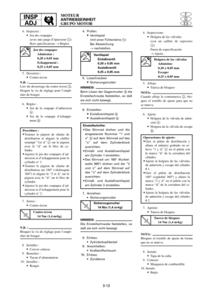 Page 1373-13
ES
D
FINSP
ADJMOTEUR
ANTRIEBSEINHEIT
GRUPO MOTOR
4. Inspectez :
9Jeu des soupapes
(avec une jauge d’épaisseur 1)
Hors spécifications ® Réglez.
5. Desserrez :
9Contre-écrou
N.B. :
Lors du desserrage du contre-écrou 2,
bloquer la vis de réglage pour l’empê-
cher de bouger.
6. Réglez :
9Jeu de la soupape d’admission
a
9Jeu de la soupape d’échappe-
ment b Jeu des soupapes
Admission :
0,20 ± 0,05 mm
Echappement :
0,25 ± 0,05 mm
Procédure :
9Tourner le pignon de chaîne de
distribution et aligner le...