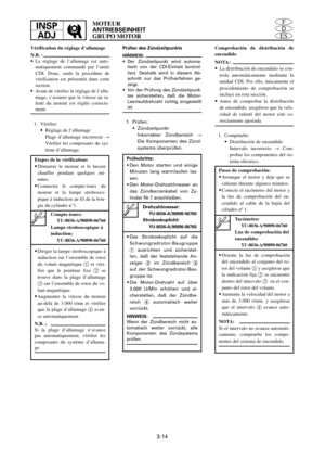 Page 1393-14
ES
D
FINSP
ADJMOTEUR
ANTRIEBSEINHEIT
GRUPO MOTOR
Vérification du réglage d’allumage
N.B. :
9Le réglage de l’allumage est auto-
matiquement commandé par l’unité
CDI. Donc, seule la procédure de
vérification est présentée dans cette
section.
9Avant de vérifier le réglage de l’allu-
mage, s’assurer que la vitesse au ra-
lenti du moteur est réglée correcte-
ment.
1. Vérifier:
9Réglage de l’allumage
Plage d’allumage incorrecte ®
Vérifier les composants du sys-
tème d’allumage.
Etapes de la vérification:...