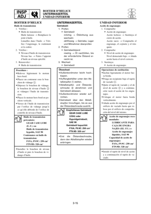 Page 1413-15
ES
D
FINSP
ADJBOITIER D’HELICE
UNTERWASERTEIL
UNIDAD INFERIOR
BOITIER D’HELICE
Huile de transmission
1. Vérifiez :
9Huile de transmission
Huile laiteuse ® Remplacez le
joint à huile.
Limailles dans l’huile ® Véri-
fiez l’engrenage, le roulement
et le crabot.
2. Vérifiez :
9Niveau d’huile de transmission
Niveau bas ® Faites l’appoint
d’huile au niveau spécifié.
3. Renouvelez :
9Huile de transmission
Procédure :
9Relevez légèrement le moteur
hors-bord.
9Placez un conteneur sous le bou-
chon de vidange...