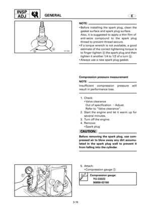 Page 1483-19
INSP
ADJ
EGENERAL
1
NOTE:
9Before installing the spark plug, clean the
gasket surface and spark plug surface.
Also, it is suggested to apply a thin film of
anti-seize compound to the spark plug
thread to prevent thread seizure.
9If a torque wrench is not available, a good
estimate of the correct tightening torque is
to finger tighten athe spark plug and then
tighten it another 1/4 to 1/2 of a turn b.
9Always use a new spark plug gasket.
Compression pressure measurement
NOTE:
Insufficient compression...