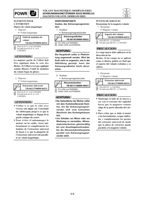 Page 201VOLANT MAGNETIQUE (MODÈLES EH/E)
SCHWUNGMAGNETZÜNDER (EH/E-MODELLE)
MAGNETO-VOLANTE (MODELOS EH/E)POWRES
D
F
5-9
ELEMENTS POUR
L’ENTRETIEN
Dépose du volant magnétique
1. Déposez :
9Volant magnetique
APour les E.-U. et le CANADA
BExcepté pour les E.-U. et le
CANADA
fF
La majeure partie de l’effort doit
être appliqué dans le sens des
flèches. Si l’effort n’est pas appliqué
comme illustré, l’outil de maintien
du volant risque de glisser.
2. Déposez :
9Volant magnetique
APour les E.-U. et le CANADA
BExcepté...