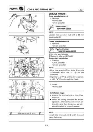 Page 210ECOILS AND TIMING BELTPOWR
2
1
d
c
b
a
1
SERVICE POINTS
Drive sprocket removal
1. Remove:
9Timing belt
9Drive sprocket
NOTE:
Loosen the sprocket nut with a 36 mm
deep socket 2.
Driven sprocket removal
1. Remove:
9Driven sprocket
AFor USA and CANADA
BExcept for USA and CANADA
Timing belt installation
1. Position:
9Drive sprocket
9Driven sprocket
NOTE:
9Align the woodruff key hole aon the
crankshaft with the “Æ” bon the
crankcase.
9Align the “Æor 1” con the driven sprock-
et with “Æ” don the cylinder...