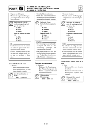 Page 267CARTER ET VILEBREQUIN
KURBELGEHÄUSE UND KURBELWELLE
CARTER Y CIGÜEÑALPOWRES
D
F
5-42
9Déposez le vilebrequin
9Mesurez la largeur du Plastigau-
ge
®compressé sur chacun des pa-
liers principaux.
N.B. :
9L’indicateur de code de couleur
du carter est apposé sur le bloc-
cylindres comme illustré.
9Utilisez la même couleur de pa-
lier que celle indiquée sur le car-
ter (par ex., A (Bleu) ® Bleu,
etc.).
Indicateur de code de
couleur du palier princi-
pal du carter a:
A : Bleu
B : Noir
C : Brun
Code de couleur...