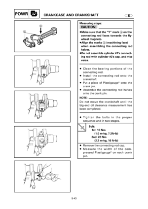 Page 2685-43
EPOWRECRANKCASE AND CRANKSHAFTPOWR
Measuring steps:
cC
8Make sure that the “Y” mark aon the
connecting rod faces towards the fly-
wheel magneto.
8Align the marks b(machining face)
when assembling the connecting rod
halves.
8Do not assemble cylinder #1’s connect-
ing rod with cylinder #2’s cap, and vice
versa.
8Clean the bearing portions of the
connecting rod.
8Install the connecting rod onto the
crankshaft.
8Put a piece of Plastigauge
®onto the
crank pin.
8Assemble the connecting rod halves
onto the...