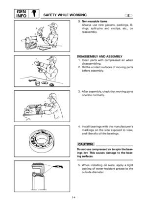 Page 281-4
GEN
INFO
ESAFETY WHILE WORKING
3. Non-reusable items
Always use new gaskets, packings, O-
rings, split-pins and circlips, etc., on
reassembly.
DISASSEMBLY AND ASSEMBLY
1. Clean parts with compressed air when
disassembling.
2. Oil the contact surfaces of moving parts
before assembly.
3. After assembly, check that moving parts
operate normally.
4. Install bearings with the manufacturers
markings on the side exposed to view,
and liberally oil the bearings.
cC
Do not use compressed air to spin the bear-...