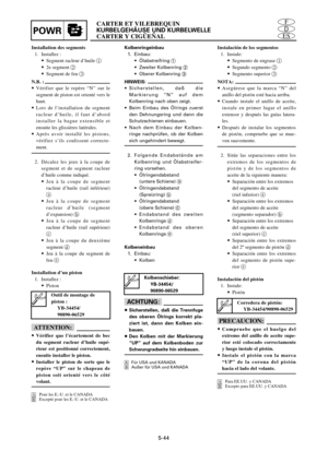 Page 271CARTER ET VILEBREQUIN
KURBELGEHÄUSE UND KURBELWELLE
CARTER Y CIGÜEÑALPOWRES
D
F
5-44
Installation des segments
1. Installez :
9Segment racleur d’huile 1
92e segment 2
9Segment de feu 3
N.B. :
9Vérifier que le repère “N” sur le
segment de piston est orienté vers le
haut.
9Lors de l’installation du segment
racleur d’huile, il faut d’abord
installer la bague extensible et
ensuite les glissières latérales.
9Après avoir installé les pistons,
vérifiez s’ils coulissent correcte-
ment.
2. Décalez les jeux à la...