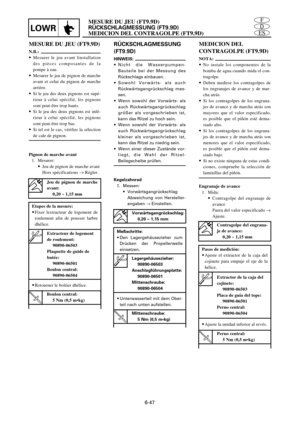 Page 373ES
D
FMESURE DU JEU (FT9.9D)
RÜCKSCHLAGMESSUNG (FT9.9D)
MEDICION DEL CONTRAGOLPE (FT9.9D)LOWR
6-47
MESURE DU JEU (FT9.9D)
N.B.:
9Mesurer le jeu avant linstallation
des pièces composantes de la
pompe à eau.
9Mesurer le jeu de pignon de marche
avant et celui du pignon de marche
arrière.
9Si le jeu des deux pignons est supé-
rieur à celui spécifié, les pignons
sont peut-être trop hauts.
9Si le jeu des deux pignons est infé-
rieur à celui spécifié, les pignons
sont peut-être trop bas.
9Si tel est le cas,...