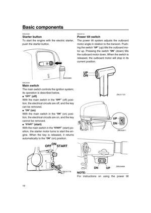 Page 25 
Basic components 
19 
EMU26080 
Starter button 
To start the engine with the electric starter,
push the starter button. 
EMU26090 
Main switch 
The main switch controls the ignition system;
its operation is described below. 
 
“”  
(off) 
With the main switch in the “” (off) posi-
tion, the electrical circuits are off, and the key
can be removed. 
 
“”  
(on) 
With the main switch in the “” (on) posi-
tion, the electrical circuits are on, and the key
cannot be removed. 
 
“”  
(start) 
With the main...