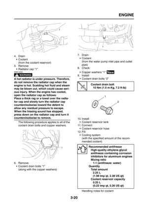 Page 105
ENGINE
3-20
4. Drain: Coolant(from the coolant reservoir)
5. Remove:
 Radiator cap “1”
WARNING
EWA13030
A hot radiator is under pressure. Therefore, 
do not remove the radiator cap when the 
engine is hot. Scalding hot fluid and steam 
may be blown out, which could cause seri-
ous injury. When the engine has cooled, 
open the radiator cap as follows:
Place a thick rag or a towel over the radia-
tor cap and slowly turn the radiator cap 
counterclockwise toward the detent to 
allow any residual pressure...