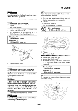 Page 111
CHASSIS
3-26
WARNING
EWA13110
After bleeding the hydraulic brake system, 
check the brake operation.
▲▲▲▲▲▲▲▲▲▲▲▲▲▲▲▲▲▲▲▲▲▲▲▲▲▲▲▲▲▲
ET2D1006
ADJUSTING THE SHIFT PEDAL
1. Adjust: Shift pedal position
▼▼▼▼▼▼▼▼▼▼▼▼▼▼▼▼▼▼▼▼▼▼▼▼▼▼▼▼▼▼
a. Loosen both locknuts “1”.
b. Turn the shift rod “2” in direction “a” or “b” to  obtain the correct shift pedal position.
c. Tighten both locknuts.
▲▲▲▲▲▲▲▲▲▲▲▲▲▲▲▲▲▲▲▲▲▲▲▲▲▲▲▲▲▲
ET2D1007
ADJUSTING THE DRIVE CHAIN SLACK
NOTE:
The drive chain slack must be checked at the...