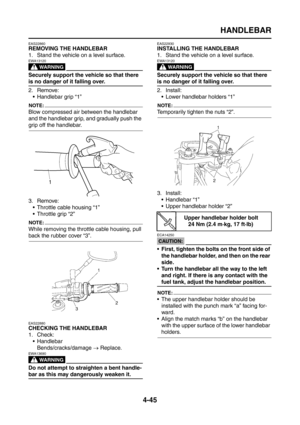 Page 170
HANDLEBAR
4-45
EAS22860
REMOVING THE HANDLEBAR
1. Stand the vehicle on a level surface.
WARNING
EWA13120
Securely support the vehicle so that there 
is no danger of it falling over.
2. Remove: Handlebar grip “1”
NOTE:
Blow compressed air between the handlebar 
and the handlebar grip, and gradually push the 
grip off the handlebar.
3. Remove: Throttle cable housing “1”
 Throttle grip “2”
NOTE:
While removing the throttle cable housing, pull 
back the rubber cover “3”.
EAS22880
CHECKING THE HANDLEBAR...