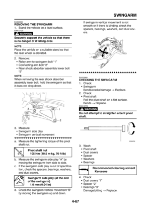 Page 192
SWINGARM
4-67
EAS23350
REMOVING THE SWINGARM
1. Stand the vehicle on a level surface.
WARNING
EWA13120
Securely support the vehicle so that there 
is no danger of it falling over.
NOTE:
Place the vehicle on a suitable stand so that 
the rear wheel is elevated.
2. Remove: Relay arm-to-swingarm bolt “1”
 Connecting arm bolt “2”
 Rear shock absorber assembly lower bolt “3”
NOTE:
When removing the rear shock absorber 
assembly lower bolt, hold the swingarm so that 
it does not drop down.
3. Measure:...