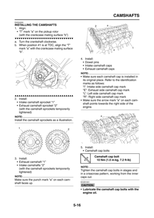 Page 214
CAMSHAFTS
5-16
EAS24000
INSTALLING THE CAMSHAFTS
1. Align: “T” mark “a” on the pickup rotor
(with the crankcase mating surface “b”)
▼▼▼▼▼▼▼▼▼▼▼▼▼▼▼▼▼▼▼▼▼▼▼▼▼▼▼▼▼▼
a. Turn the crankshaft clockwise.
b. When position #1 is at TDC, align the “T”  mark “a” with the crankcase mating surface 
“b”.
▲▲▲▲▲▲▲▲▲▲▲▲▲▲▲▲▲▲▲▲▲▲▲▲▲▲▲▲▲▲
2. Install: Intake camshaft sprocket “1”
 Exhaust camshaft sprocket “2”(with the camshaft sprockets temporarily 
tightened)
NOTE:
Install the camshaft sprocke ts as a illustration....