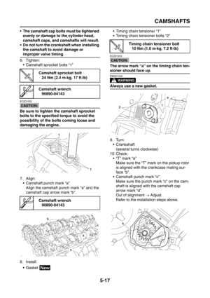 Page 215
CAMSHAFTS
5-17
 The camshaft cap bolts must be tightened evenly or damage to the cylinder head, 
camshaft caps, and camshafts will result.
 Do not turn the crankshaft when installing  the camshaft to avoid damage or 
improper valve timing.
6. Tighten:  Camshaft sprocket bolts “1”
CAUTION:
EC2D1002
Be sure to tighten the camshaft sprocket 
bolts to the specified torque to avoid the 
possibility of the bolts coming loose and 
damaging the engine.
7. Align: Camshaft punch mark “a”
Align the camshaft...