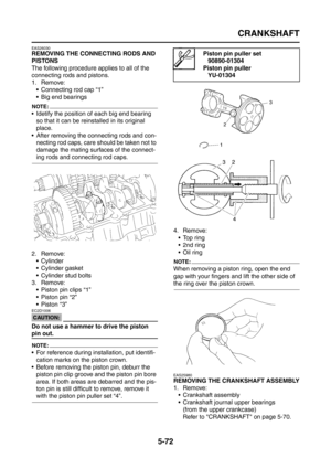 Page 270
CRANKSHAFT
5-72
EAS26030
REMOVING THE CONNECTING RODS AND 
PISTONS
The following procedure applies to all of the 
connecting rods and pistons.
1. Remove: Connecting rod cap “1”
 Big end bearings
NOTE:
 Idetify the position of each big end bearing 
so that it can be reinstalled in its original 
place.
 After removing the connecting rods and con- necting rod caps, care should be taken not to 
damage the mating surfaces of the connect-
ing rods and connecting rod caps.
2. Remove:  Cylinder
 Cylinder...