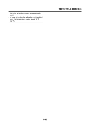 Page 318
THROTTLE BODIES
7-12
it shorter when the coolant temperature is 
high.)
 In case of turning the adjusting bolt two-third  turn, the temperature varies about 10 °C 
(50 °F). 