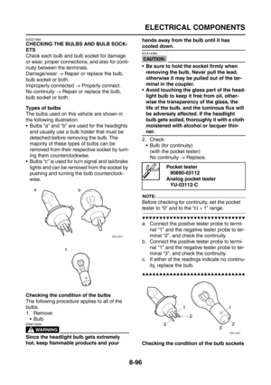 Page 420
ELECTRICAL COMPONENTS
8-96
EAS27990
CHECKING THE BULBS AND BULB SOCK-
ETS
Check each bulb and bulb socket for damage 
or wear, proper connections, and also for conti-
nuity between the terminals.
Damage/wear → Repair or replace the bulb, 
bulb socket or both.
Improperly connected  → Properly connect.
No continuity  → Repair or replace the bulb, 
bulb socket or both.
Types of bulbs
The bulbs used on this vehicle are shown in 
the following illustration.
 Bulbs “a” and “b” are used for the headlights...