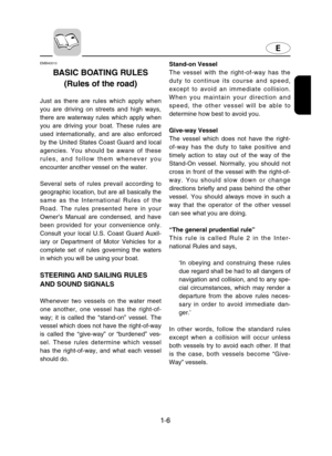 Page 111-6
E
EMB40010
BASIC BOATING RULES
(Rules of the road)
Just as there are rules which apply when
you are driving on streets and high ways,
there are waterway rules which apply when
you are driving your boat. These rules are
used internationally, and are also enforced
by the United States Coast Guard and local
agencies. You should be aware of these
rules, and follow them whenever you
encounter another vessel on the water.
Several sets of rules prevail according to
geographic location, but are all basically...