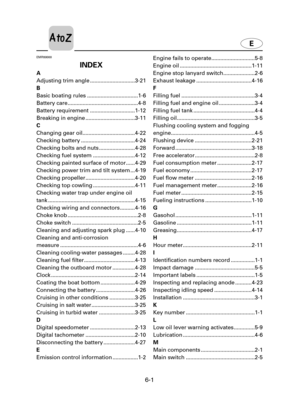 Page 1146-1
E
EMR80000
INDEX
A
Adjusting trim angle ..............................3-21
B
Basic boating rules ..................................1-6
Battery care...............................................4-8
Battery requirement ..............................1-12
Breaking in engine .................................3-11
C
Changing gear oil...................................4-22
Checking battery ....................................4-24
Checking bolts and nuts ........................4-28
Checking fuel system...