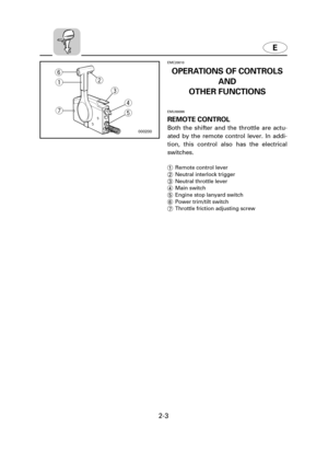 Page 242-3
E
000200
wq
e
r
t y
u
EMC20010
OPERATIONS OF CONTROLS
AND 
OTHER FUNCTIONS
EMU00096
REMOTE CONTROL
Both the shifter and the throttle are actu-
ated by the remote control lever. In addi-
tion, this control also has the electrical
switches.
1Remote control lever
2Neutral interlock trigger
3Neutral throttle lever
4Main switch
5Engine stop lanyard switch
6Power trim/tilt switch
7Throttle friction adjusting screw
 64C-9-18-2  2/18/03 9:59 AM  Page 4 