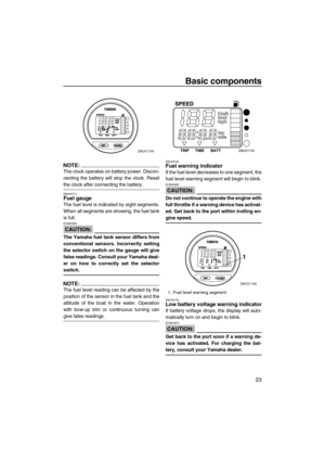 Page 29Basic components
23
NOTE:
The clock operates on battery power. Discon-
necting the battery will stop the clock. Reset
the clock after connecting the battery.
EMU26710Fuel gauge
The fuel level is indicated by eight segments.
When all segments are showing, the fuel tank
is full.
CAUTION:
ECM00860
The Yamaha fuel tank sensor differs from
conventional sensors. Incorrectly setting
the selector switch on the gauge will give
false readings. Consult your Yamaha deal-
er on how to correctly set the selector...