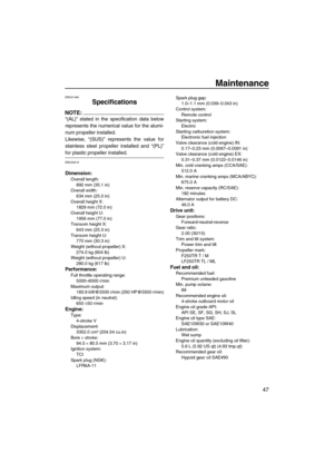 Page 53Maintenance
47
EMU31480
Specifications
NOTE:
“(AL)” stated in the specification data below
represents the numerical value for the alumi-
num propeller installed.
Likewise, “(SUS)” represents the value for
stainless steel propeller installed and “(PL)”
for plastic propeller installed.
EMU28218
Dimension:
Overall length:
892 mm (35.1 in)
Overall width:
634 mm (25.0 in)
Overall height X:
1829 mm (72.0 in)
Overall height U:
1956 mm (77.0 in)
Transom height X:
643 mm (25.3 in)
Transom height U:
770 mm (30.3...