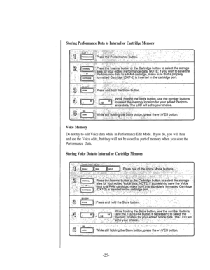 Page 32
Storing Performance Data to Internal or Cartridge Memory

Voice Memory

Do not try to edit Voice data while in Performance Edit Mode. If you do, you will hear

and see the Voice edits, but they will not be stored as part of memory when you store the

Performance Data.

Storing Voice Data to Internal or Cartridge Memory

-25- 