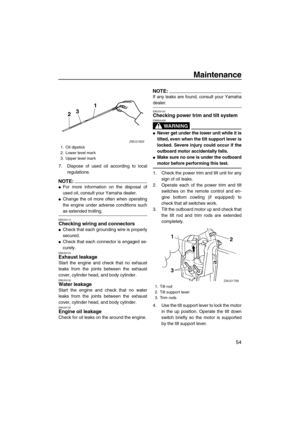 Page 61Maintenance
54
7. Dispose of used oil according to local
regulations.
NOTE:
For more information on the disposal of
used oil, consult your Yamaha dealer.
Change the oil more often when operating
the engine under adverse conditions such
as extended trolling.
EMU29112Checking wiring and connectors
Check that each grounding wire is properly
secured.
Check that each connector is engaged se-
curely.
EMU29120Exhaust leakage
Start the engine and check that no exhaust
leaks from the joints between the...