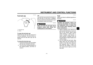 Page 21INSTRUMENT AND CONTROL FUNCTIONS
4-5
4
EAU13041
Fuel tank cap To open the fuel tank cap
Insert the key into the lock and turn it
1/4 turn clockwise. The lock will be re-
leased and the fuel tank cap can be
opened.
To close the fuel tank cap
1. Push the fuel tank cap into position
with the key inserted in the lock.
2. Turn the key counterclockwise to
the original position, and then re-
move it.
TIPThe fuel tank cap cannot be closed un-
less the key is in the lock. In addition,
the key cannot be removed if...