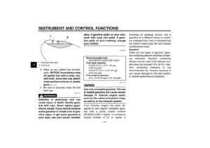 Page 22INSTRUMENT AND CONTROL FUNCTIONS
4-6
4
3. Wipe up any spilled fuel immedi-
ately. NOTICE: Immediately wipe
off spilled fuel with a clean, dry,
soft cloth, since fuel may deteri-
orate painted surfaces or plastic
parts.
 [ECA10071]
4. Be sure to securely close the fuel
tank cap.
WARNING
EWA15151
Gasoline is poisonous and can
cause injury or death. Handle gaso-
line with care. Never siphon gaso-
line by mouth. If you should swallow
some gasoline or inhale a lot of gas-
oline vapor, or get some gasoline in...