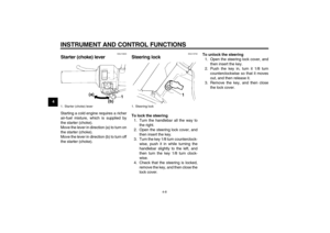 Page 24INSTRUMENT AND CONTROL FUNCTIONS
4-8
4
EAU13630
Starter (choke) lever Starting a cold engine requires a richer
air-fuel mixture, which is supplied by
the starter (choke).
Move the lever in direction (a) to turn on
the starter (choke).
Move the lever in direction (b) to turn off
the starter (choke).
EAU13730
Steering lock To lock the steering
1. Turn the handlebar all the way to
the right.
2. Open the steering lock cover, and
then insert the key.
3. Turn the key 1/8 turn counterclock-
wise, push it in...