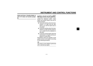 Page 27INSTRUMENT AND CONTROL FUNCTIONS
4-11
4 below and have a Yamaha dealer re-
pair it if it does not function proper-
ly.
EAU15313
Ignition circuit cut-off system The ignition circuit cut-off system (com-
prising the sidestand switch, clutch
switch and neutral switch) has the fol-
lowing functions.
It prevents starting when the trans-
mission is in gear and the side-
stand is up, but the clutch lever is
not pulled.

It prevents starting when the trans-
mission is in gear and the clutch le-
ver is pulled,...