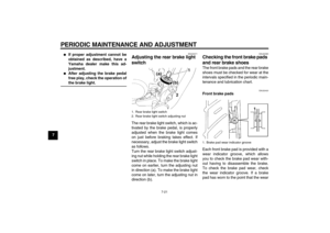 Page 56PERIODIC MAINTENANCE AND ADJUSTMENT
7-21
7

If proper adjustment cannot be
obtained as described, have a
Yamaha dealer make this ad-
justment.

After adjusting the brake pedal
free play, check the operation ofthe brake light.
EAU22271
Adjusting the rear brake light 
switch The rear brake light switch, which is ac-
tivated by the brake pedal, is properly
adjusted when the brake light comes
on just before braking takes effect. If
necessary, adjust the brake light switch
as follows.
Turn the rear brake...