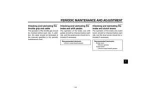 Page 61PERIODIC MAINTENANCE AND ADJUSTMENT
7-26
7
EAU23111
Checking and lubricating the 
throttle grip and cable The operation of the throttle grip should
be checked before each ride. In addi-
tion, the cable should be lubricated at
the intervals specified in the periodic
maintenance chart.
EAU44271
Checking and lubricating the 
brake and shift pedals The operation of the brake and shift
pedals should be checked before each
ride, and the pedal pivots should be lu-
bricated if necessary.
EAU23142
Checking and...
